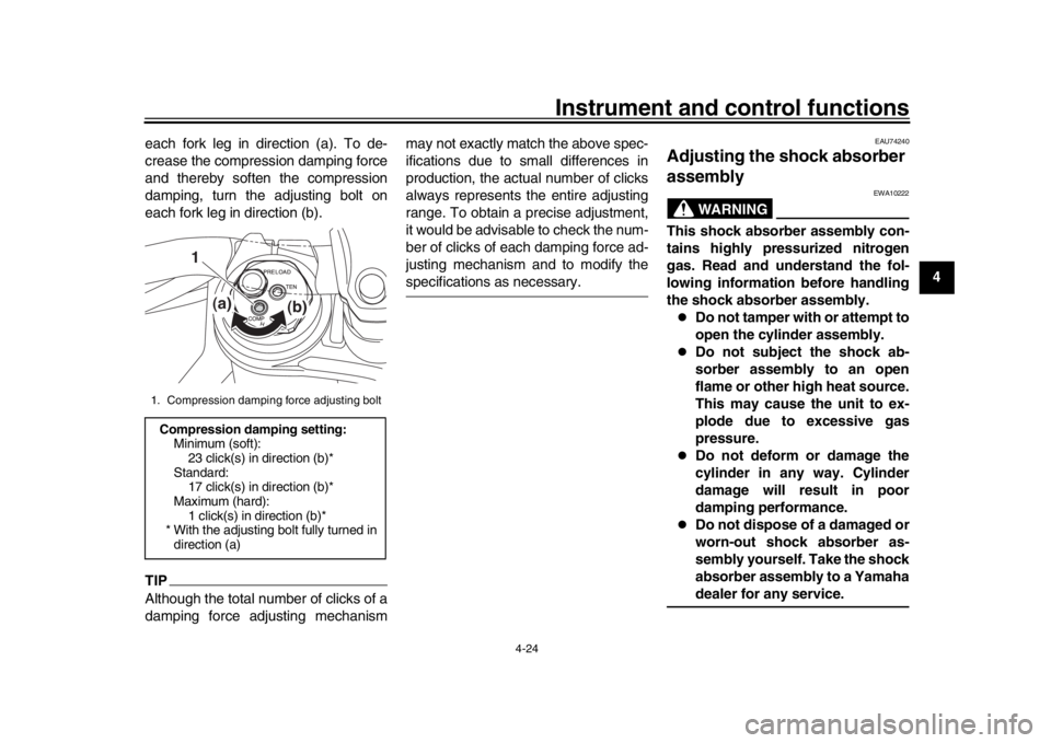 YAMAHA MT-10 2016  Owners Manual Instrument and control functions
4-24
1
2
345
6
7
8
9
10
11
12
each fork leg in direction (a). To de-
crease the compression damping force
and thereby soften the compression
damping, turn the adjustin