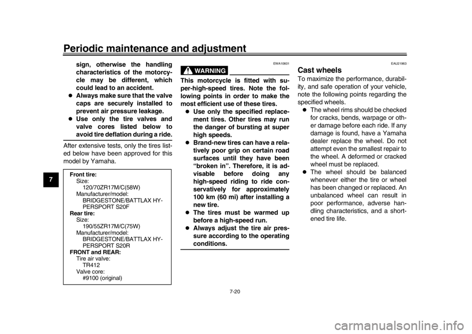 YAMAHA MT-10 2016  Owners Manual Periodic maintenance and adjustment
7-20
1
2
3
4
5
67
8
9
10
11
12 sign, otherwise the handling
characteristics of the motorcy-
cle may be different, which
could lead to an accident.

Always make s