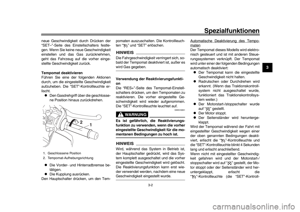 YAMAHA MT-10 2016  Betriebsanleitungen (in German) Spezialfunktionen
3-2
1
234
5
6
7
8
9
10
11
12
neue Geschwindigkeit durch Drücken der
“SET–”-Seite des Einstellschalters festle-
gen. Wenn Sie keine neue Geschwindigkeit
einstellen und das Gas 