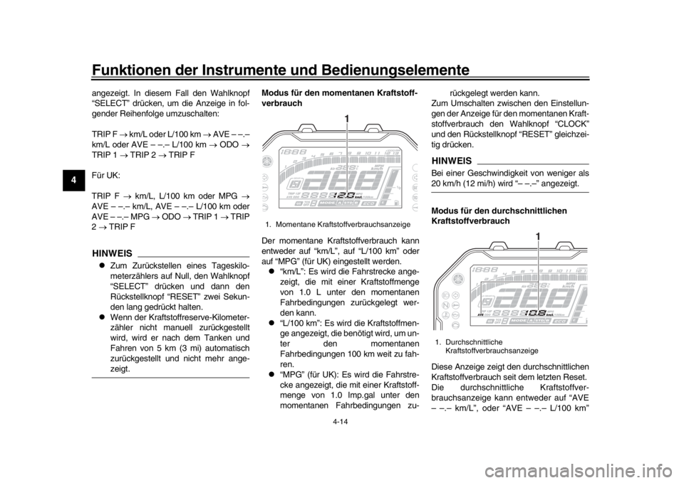 YAMAHA MT-10 2016  Betriebsanleitungen (in German) Funktionen der Instrumente und Bedienungselemente
4-14
1
2
34
5
6
7
8
9
10
11
12
angezeigt. In diesem Fall den Wahlknopf
“SELECT” drücken, um die Anzeige in fol-
gender Reihenfolge umzuschalten:
