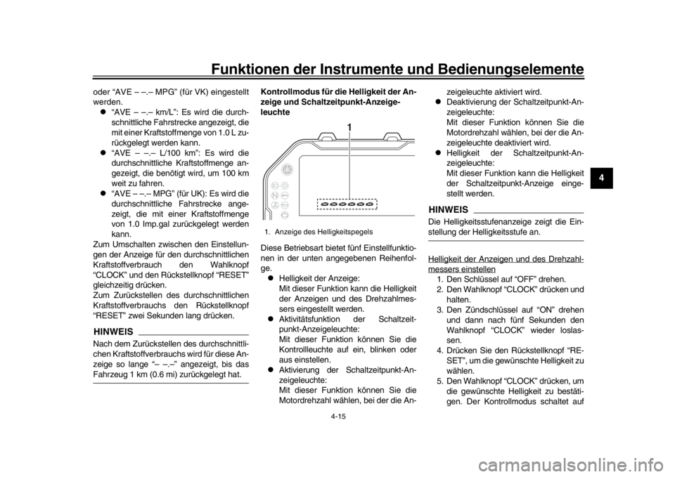 YAMAHA MT-10 2016  Betriebsanleitungen (in German) Funktionen der Instrumente und Bedienungselemente
4-15
1
2
345
6
7
8
9
10
11
12
oder “AVE – –. – MPG” (für VK) eingestellt
werden.
“AVE – –.– km/L”: Es wird die durch-
schnittl