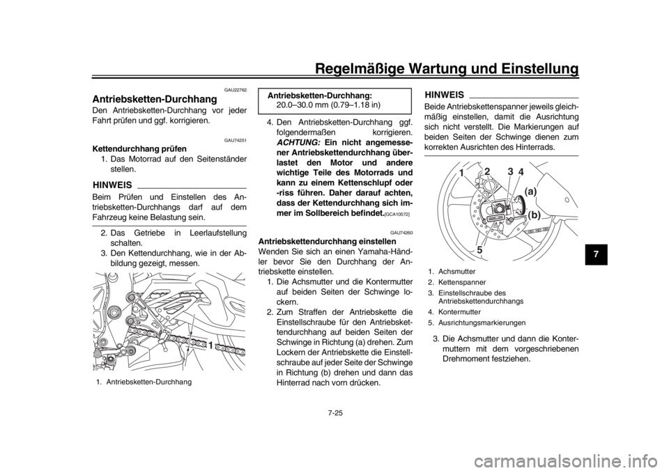 YAMAHA MT-10 2016 Betriebsanleitungen (in German) Regelmäßige Wartung und Einstellung
7-25
1
2
3
4
5
678
9
10
11
12
GAU22762
Antriebsketten-DurchhangDen Antriebsketten-Durchhang vor jeder
Fahrt prüfen und ggf. korrigieren.
GAU74251
Kettendurchhang YAMAHA MT-10 2016 Betriebsanleitungen (in German) Regelmäßige Wartung und Einstellung
7-25
1
2
3
4
5
678
9
10
11
12
GAU22762
Antriebsketten-DurchhangDen Antriebsketten-Durchhang vor jeder
Fahrt prüfen und ggf. korrigieren.
GAU74251
Kettendurchhang