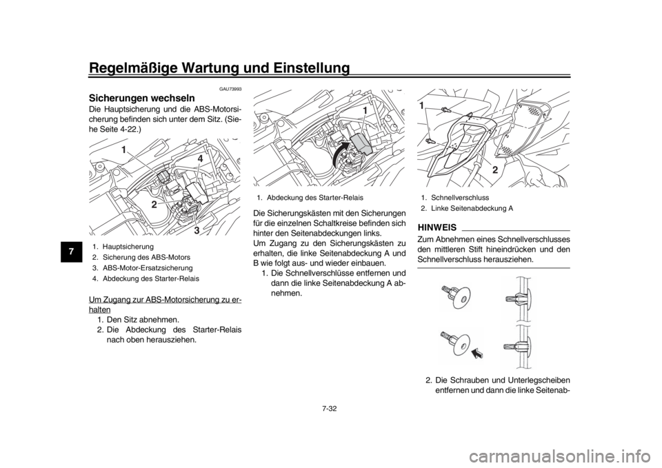 YAMAHA MT-10 2016 Betriebsanleitungen (in German) Regelmäßige Wartung und Einstellung
7-32
1
2
3
4
5
67
8
9
10
11
12
GAU73993
Sicherungen wechselnDie Hauptsicherung und die ABS-Motorsi-
cherung befinden sich unter dem Sitz. (Sie-
he Seite 4-22.)
Um YAMAHA MT-10 2016 Betriebsanleitungen (in German) Regelmäßige Wartung und Einstellung
7-32
1
2
3
4
5
67
8
9
10
11
12
GAU73993
Sicherungen wechselnDie Hauptsicherung und die ABS-Motorsi-
cherung befinden sich unter dem Sitz. (Sie-
he Seite 4-22.)
Um