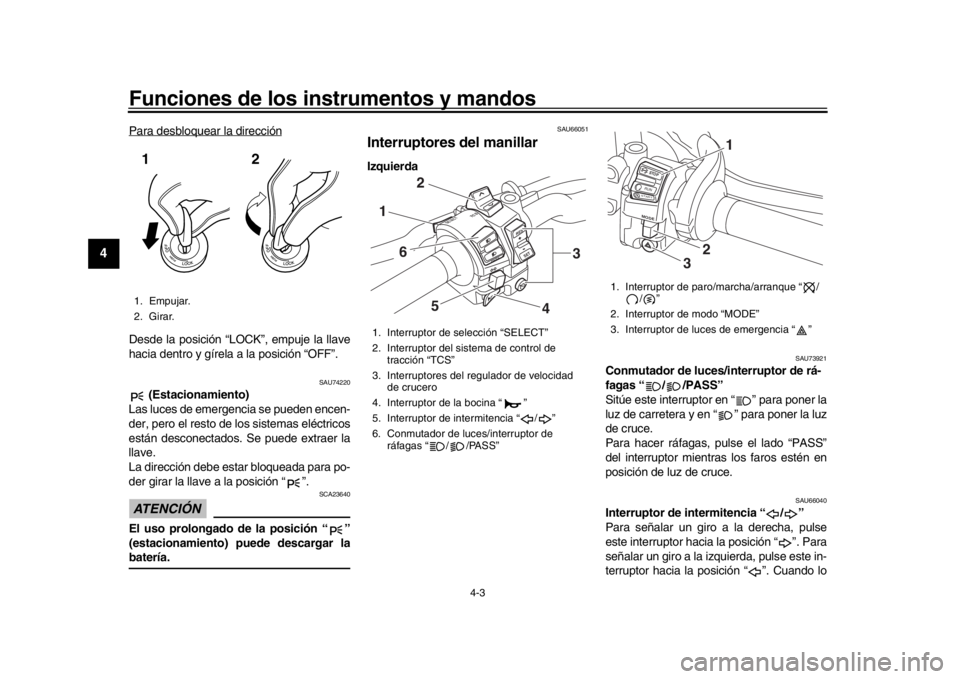 YAMAHA MT-10 2016 Manuale de Empleo (in Spanish) Funciones de los instrumentos y mandos
4-3
1
2
34
5
6
7
8
9
10
11
12
Para desbloquear la direcciónDesde la posición “LOCK”, empuje la llave
hacia dentro y gírela a la posición “OFF”.
SAU74 YAMAHA MT-10 2016 Manuale de Empleo (in Spanish) Funciones de los instrumentos y mandos
4-3
1
2
34
5
6
7
8
9
10
11
12
Para desbloquear la direcciónDesde la posición “LOCK”, empuje la llave
hacia dentro y gírela a la posición “OFF”.
SAU74