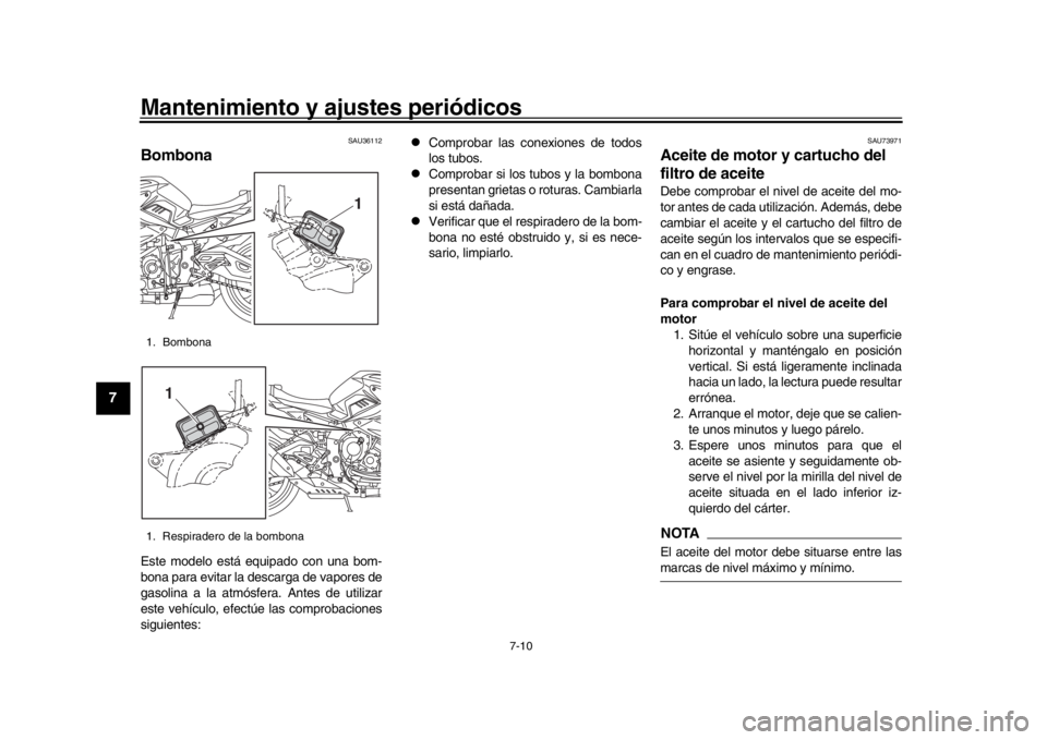 YAMAHA MT-10 2016 Manuale de Empleo (in Spanish) Mantenimiento y ajustes periódicos
7-10
1
2
3
4
5
67
8
9
10
11
12
SAU36112
BombonaEste modelo está equipado con una bom-
bona para evitar la de scarga de vapores de
gasolina a la atmósfera. Antes d YAMAHA MT-10 2016 Manuale de Empleo (in Spanish) Mantenimiento y ajustes periódicos
7-10
1
2
3
4
5
67
8
9
10
11
12
SAU36112
BombonaEste modelo está equipado con una bom-
bona para evitar la de scarga de vapores de
gasolina a la atmósfera. Antes d