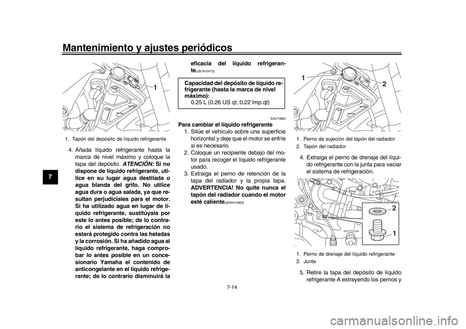 YAMAHA MT-10 2016 Manuale de Empleo (in Spanish) Mantenimiento y ajustes periódicos
7-14
1
2
3
4
5
67
8
9
10
11
12
4. Añada líquido refrigerante hasta la marca de nivel máximo y coloque la
tapa del depósito. ATENCIÓN: Si no
dispone de líquid YAMAHA MT-10 2016 Manuale de Empleo (in Spanish) Mantenimiento y ajustes periódicos
7-14
1
2
3
4
5
67
8
9
10
11
12
4. Añada líquido refrigerante hasta la marca de nivel máximo y coloque la
tapa del depósito. ATENCIÓN: Si no
dispone de líquid