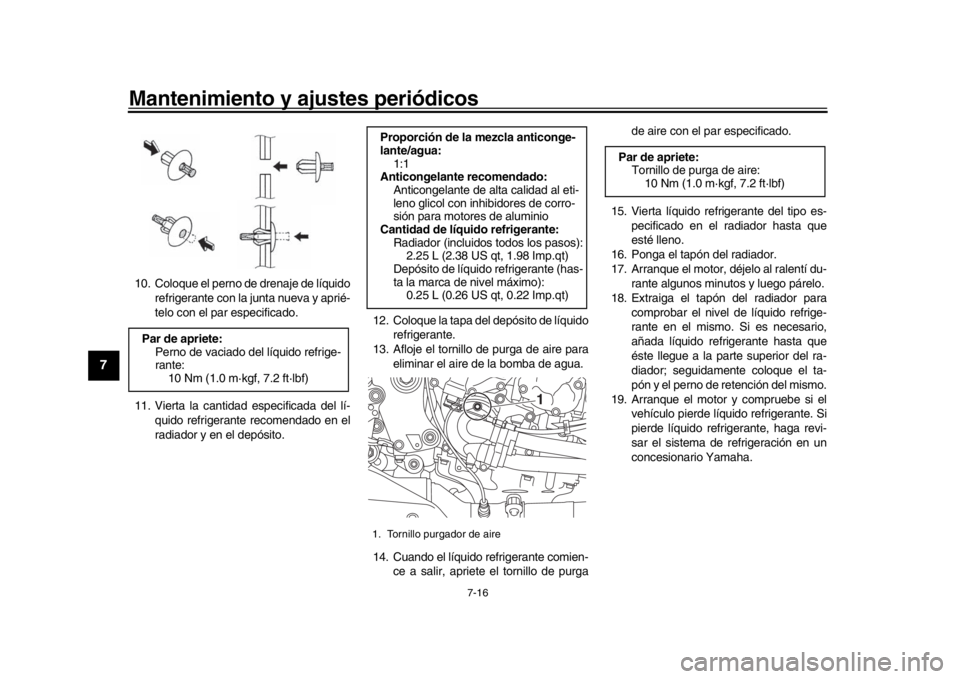 YAMAHA MT-10 2016 Manuale de Empleo (in Spanish) Mantenimiento y ajustes periódicos
7-16
1
2
3
4
5
67
8
9
10
11
12
10. Coloque el perno de drenaje de líquido refrigerante con la junta nueva y aprié-
telo con el par especificado.
11. Vierta la can YAMAHA MT-10 2016 Manuale de Empleo (in Spanish) Mantenimiento y ajustes periódicos
7-16
1
2
3
4
5
67
8
9
10
11
12
10. Coloque el perno de drenaje de líquido refrigerante con la junta nueva y aprié-
telo con el par especificado.
11. Vierta la can