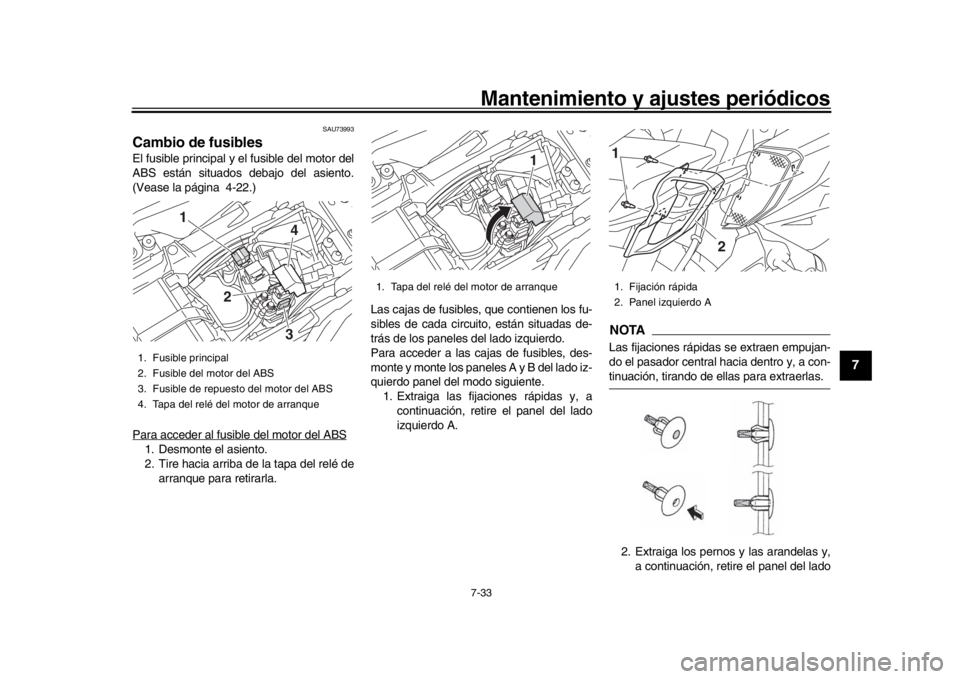 YAMAHA MT-10 2016 Manuale de Empleo (in Spanish) Mantenimiento y ajustes periódicos7-33
1
2
3
4
5
678
9
10
11
12
SAU73993
Cambio de fusiblesEl fusible principal y el fusible del motor del
ABS están situados debajo del asiento.
(Vease la página 4- YAMAHA MT-10 2016 Manuale de Empleo (in Spanish) Mantenimiento y ajustes periódicos7-33
1
2
3
4
5
678
9
10
11
12
SAU73993
Cambio de fusiblesEl fusible principal y el fusible del motor del
ABS están situados debajo del asiento.
(Vease la página 4-