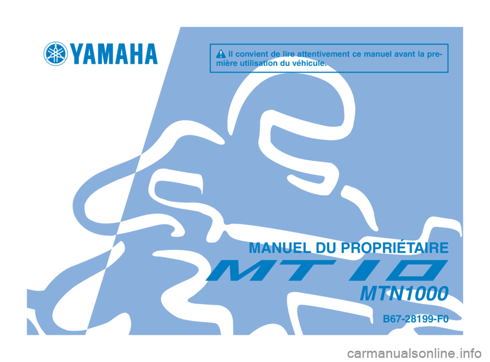 YAMAHA MT-10 2016  Notices Demploi (in French) q Il convient de lire attentivement ce manuel avant la pre- 
mière utilisation du véhicule.
B67-28199-F0
MANUEL DU PROPRIÉTAIRE
MTN1000
B67-9-F0_Hyoshi.indd   12016/02/15   11:41:19 