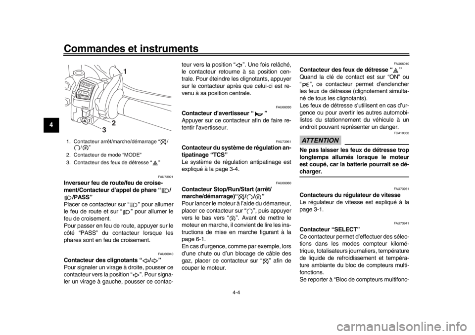 YAMAHA MT-10 2016 Notices Demploi (in French) Commandes et instruments
4-4
1
2
34
5
6
7
8
9
10
11
12
FAU73921
Inverseur feu de route/feu de croise-
ment/Contacteur d’appel de phare “ / /PASS”
Placer ce contacteur sur “ ” pour allumer
le YAMAHA MT-10 2016 Notices Demploi (in French) Commandes et instruments
4-4
1
2
34
5
6
7
8
9
10
11
12
FAU73921
Inverseur feu de route/feu de croise-
ment/Contacteur d’appel de phare “ / /PASS”
Placer ce contacteur sur “ ” pour allumer
le