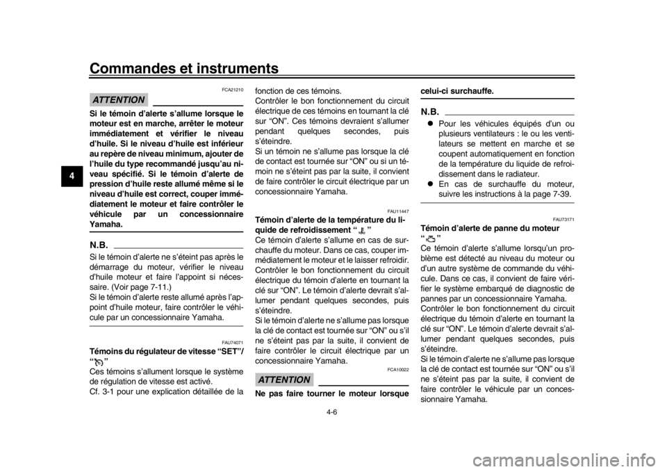 YAMAHA MT-10 2016 Notices Demploi (in French) Commandes et instruments
4-6
1
2
34
5
6
7
8
9
10
11
12
ATTENTION
FCA21210
Si le témoin d’alerte s’allume lorsque le
moteur est en marche, arrêter le moteur
immédiatement et vérifier le niveau
YAMAHA MT-10 2016 Notices Demploi (in French) Commandes et instruments
4-6
1
2
34
5
6
7
8
9
10
11
12
ATTENTION
FCA21210
Si le témoin d’alerte s’allume lorsque le
moteur est en marche, arrêter le moteur
immédiatement et vérifier le niveau