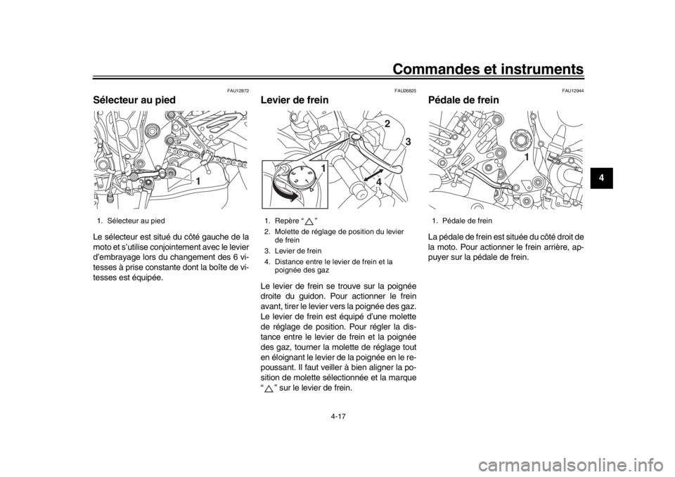 YAMAHA MT-10 2016 Notices Demploi (in French) Commandes et instruments
4-17
1
2
345
6
7
8
9
10
11
12
FAU12872
Sélecteur au piedLe sélecteur est situé du côté gauche de la
moto et s’utilise conjointement avec le levier
d’embrayage lors du YAMAHA MT-10 2016 Notices Demploi (in French) Commandes et instruments
4-17
1
2
345
6
7
8
9
10
11
12
FAU12872
Sélecteur au piedLe sélecteur est situé du côté gauche de la
moto et s’utilise conjointement avec le levier
d’embrayage lors du