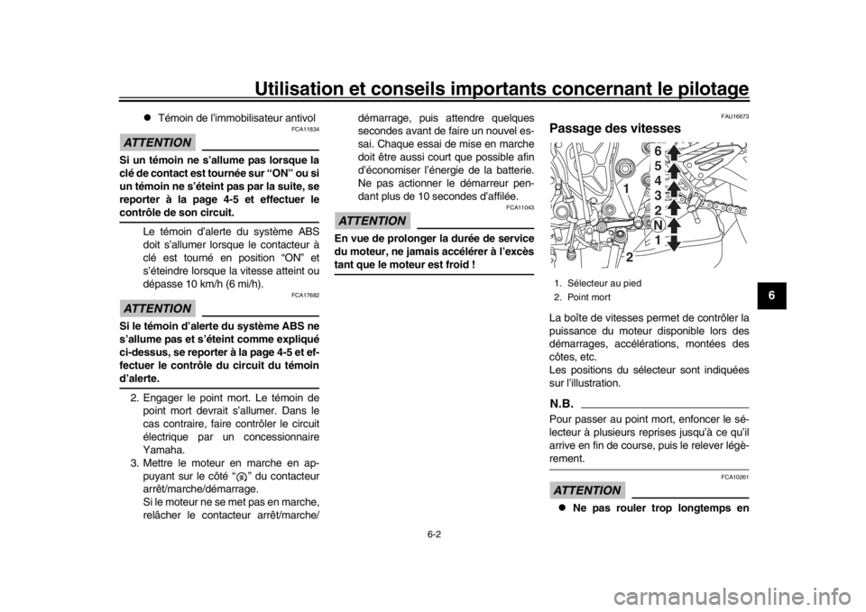 YAMAHA MT-10 2016 Notices Demploi (in French) Utilisation et conseils importants concernant le pilotage
6-2
1
2
3
4
567
8
9
10
11
12
Témoin de l’immobilisateur antivol
ATTENTION
FCA11834
Si un témoin ne s’allume pas lorsque la
clé de c YAMAHA MT-10 2016 Notices Demploi (in French) Utilisation et conseils importants concernant le pilotage
6-2
1
2
3
4
567
8
9
10
11
12
Témoin de l’immobilisateur antivol
ATTENTION
FCA11834
Si un témoin ne s’allume pas lorsque la
clé de c