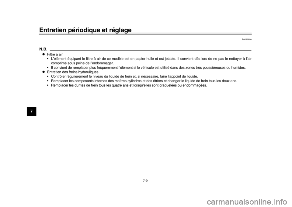 YAMAHA MT-10 2016 Notices Demploi (in French) Entretien périodique et réglage
7-9
1
2
3
4
5
67
8
9
10
11
12
FAU72800
N.B.
Filtre à air
L’élément équipant le filtre à air de ce modèle est en papier huilé et est jetable. Il convient YAMAHA MT-10 2016 Notices Demploi (in French) Entretien périodique et réglage
7-9
1
2
3
4
5
67
8
9
10
11
12
FAU72800
N.B.
Filtre à air
L’élément équipant le filtre à air de ce modèle est en papier huilé et est jetable. Il convient