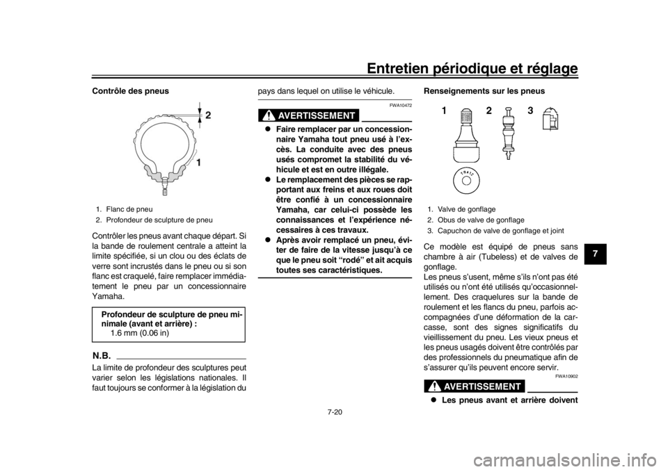 YAMAHA MT-10 2016 Notices Demploi (in French) Entretien périodique et réglage
7-20
1
2
3
4
5
678
9
10
11
12
Contrôle des pneus
Contrôler les pneus avant chaque départ. Si
la bande de roulement centrale a atteint la
limite spécifiée, si un YAMAHA MT-10 2016 Notices Demploi (in French) Entretien périodique et réglage
7-20
1
2
3
4
5
678
9
10
11
12
Contrôle des pneus
Contrôler les pneus avant chaque départ. Si
la bande de roulement centrale a atteint la
limite spécifiée, si un