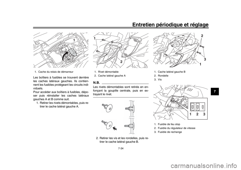 YAMAHA MT-10 2016  Notices Demploi (in French) Entretien périodique et réglage
7-34
1
2
3
4
5
678
9
10
11
12
Les boîtiers à fusibles se trouvent derrière
les caches latéraux gauches. Ils contien-
nent les fusibles protégeant les circuits in