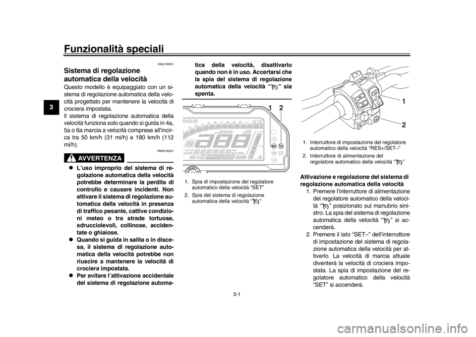 YAMAHA MT-10 2016  Manuale duso (in Italian) 3-1
1
23
4
5
6
7
8
9
10
11
12
Funzionalità speciali
HAU74041
Sistema di regolazione 
automatica della velocitàQuesto modello è equipaggiato con un si-
stema di regolazione automatica della velo-
ci