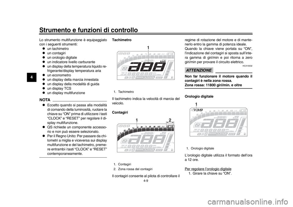 YAMAHA MT-10 2016  Manuale duso (in Italian) Strumento e funzioni di controllo
4-9
1
2
34
5
6
7
8
9
10
11
12
Lo strumento multifunzione è equipaggiato
con i seguenti strumenti:
un tachimetro

un contagiri

un orologio digitale

un i