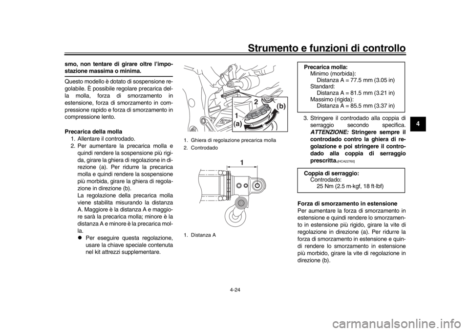 YAMAHA MT-10 2016  Manuale duso (in Italian) Strumento e funzioni di controllo
4-24
1
2
345
6
7
8
9
10
11
12
smo, non tentare di girare oltre l’impo-stazione massima o minima.
Questo modello è dotato di sospensione re-
golabile. È possibile 
