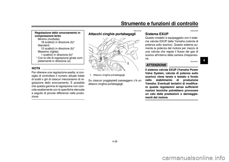 YAMAHA MT-10 2016  Manuale duso (in Italian) Strumento e funzioni di controllo
4-26
1
2
345
6
7
8
9
10
11
12
NOTAPer ottenere una regolazione esatta, si con-
siglia di controllare il numero attuale totale
di scatti o giri di ciascun meccanismo d