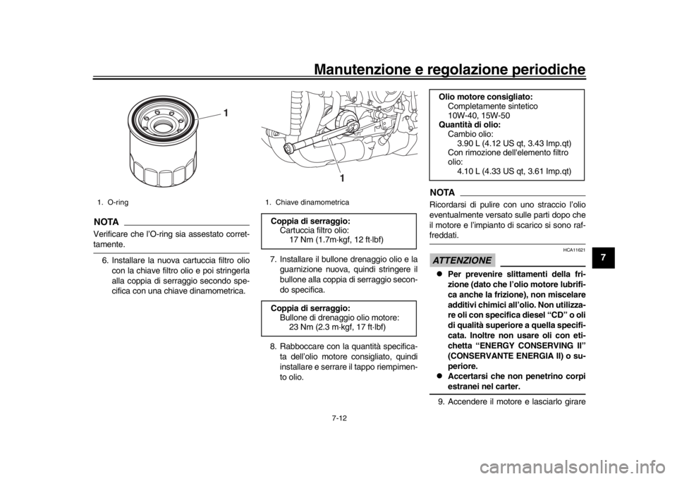 YAMAHA MT-10 2016 Manuale duso (in Italian) Manutenzione e regolazione periodiche
7-12
1
2
3
4
5
678
9
10
11
12
NOTAVerificare che l’O-ring sia assestato corret-tamente. 6. Installare la nuova cartuccia filtro olio con la chiave filtro olio e YAMAHA MT-10 2016 Manuale duso (in Italian) Manutenzione e regolazione periodiche
7-12
1
2
3
4
5
678
9
10
11
12
NOTAVerificare che l’O-ring sia assestato corret-tamente. 6. Installare la nuova cartuccia filtro olio con la chiave filtro olio e