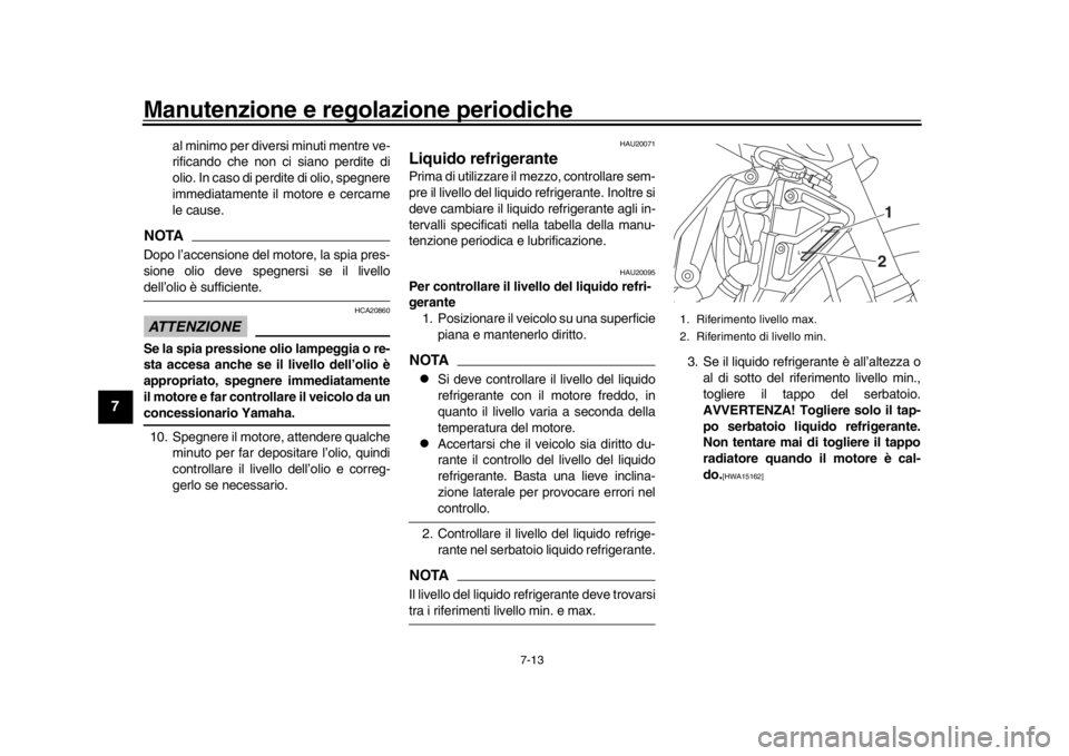 YAMAHA MT-10 2016 Manuale duso (in Italian) Manutenzione e regolazione periodiche
7-13
1
2
3
4
5
67
8
9
10
11
12
al minimo per diversi minuti mentre ve-
rificando che non ci siano perdite di
olio. In caso di perdite di olio, spegnere
immediatam YAMAHA MT-10 2016 Manuale duso (in Italian) Manutenzione e regolazione periodiche
7-13
1
2
3
4
5
67
8
9
10
11
12
al minimo per diversi minuti mentre ve-
rificando che non ci siano perdite di
olio. In caso di perdite di olio, spegnere
immediatam