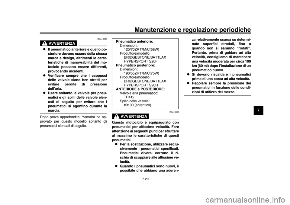 YAMAHA MT-10 2016  Manuale duso (in Italian) Manutenzione e regolazione periodiche
7-20
1
2
3
4
5
678
9
10
11
12
AVVERTENZA
HWA10902

Il pneumatico anteriore e quello po-
steriore devono essere della stessa
marca e design, altrimenti le carat