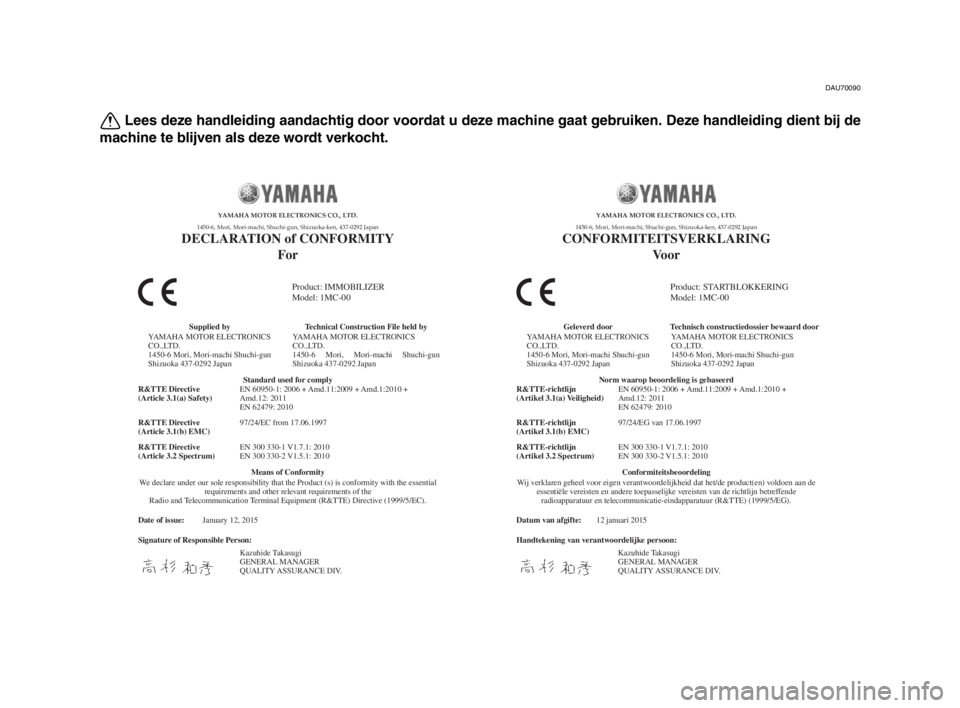 YAMAHA MT-10 2016 Instructieboekje (in Dutch) DAU70090
Lees deze handleiding aandachtig door voordat u deze machine gaat gebruiken. Deze handleiding dient bij de
machine te blijven als deze wordt verkocht.
Date of issue:
Signature of Responsible YAMAHA MT-10 2016 Instructieboekje (in Dutch) DAU70090
Lees deze handleiding aandachtig door voordat u deze machine gaat gebruiken. Deze handleiding dient bij de
machine te blijven als deze wordt verkocht.
Date of issue:
Signature of Responsible