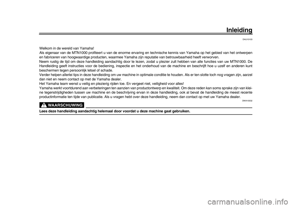YAMAHA MT-10 2016  Instructieboekje (in Dutch) Inleiding
DAU10103
Welkom in de wereld van Yamaha!
Als eigenaar van de MTN1000 profiteert u van de enorme ervaring en technische kennis van Yamaha op het gebied van het ontwerpen
en fabriceren van hoo