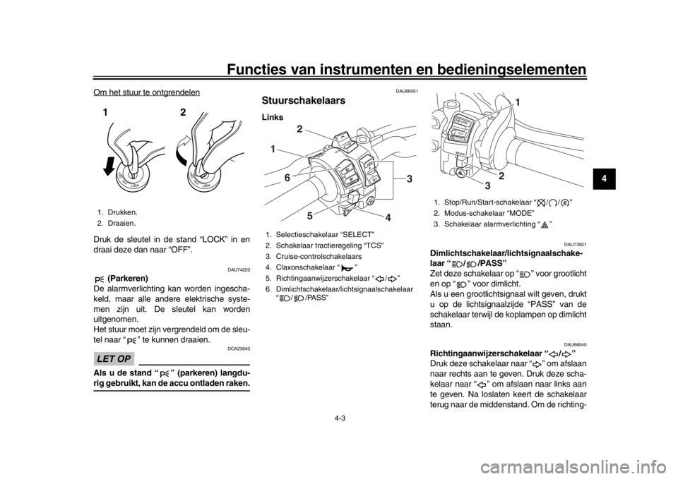 YAMAHA MT-10 2016 Instructieboekje (in Dutch) Functies van instrumenten en bedieningselementen
4-3
1
2
345
6
7
8
9
10
11
12
Om het stuur te ontgrendelenDruk de sleutel in de stand “LOCK” in en
draai deze dan naar “OFF”.
DAU74220
(Parkere YAMAHA MT-10 2016 Instructieboekje (in Dutch) Functies van instrumenten en bedieningselementen
4-3
1
2
345
6
7
8
9
10
11
12
Om het stuur te ontgrendelenDruk de sleutel in de stand “LOCK” in en
draai deze dan naar “OFF”.
DAU74220
(Parkere