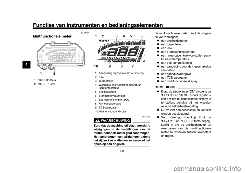 YAMAHA MT-10 2016 Instructieboekje (in Dutch) Functies van instrumenten en bedieningselementen
4-8
1
2
34
5
6
7
8
9
10
11
12
DAU74026
Multifunctionele meter
WAARSCHUWING
DWA12423
Zorg dat de machine stilstaat voordat u
wijzigingen in de instellin YAMAHA MT-10 2016 Instructieboekje (in Dutch) Functies van instrumenten en bedieningselementen
4-8
1
2
34
5
6
7
8
9
10
11
12
DAU74026
Multifunctionele meter
WAARSCHUWING
DWA12423
Zorg dat de machine stilstaat voordat u
wijzigingen in de instellin