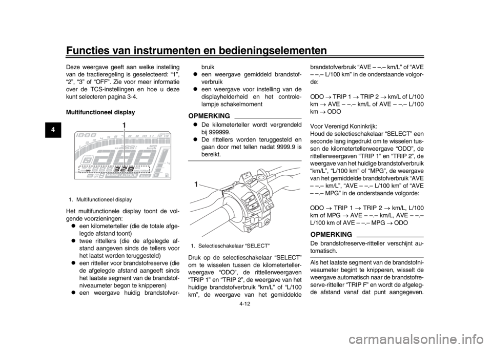 YAMAHA MT-10 2016 Instructieboekje (in Dutch) Functies van instrumenten en bedieningselementen
4-12
1
2
34
5
6
7
8
9
10
11
12
Deze weergave geeft aan welke instelling
van de tractieregeling is geselecteerd: “1”,
“2”, “3” of “OFF” YAMAHA MT-10 2016 Instructieboekje (in Dutch) Functies van instrumenten en bedieningselementen
4-12
1
2
34
5
6
7
8
9
10
11
12
Deze weergave geeft aan welke instelling
van de tractieregeling is geselecteerd: “1”,
“2”, “3” of “OFF”