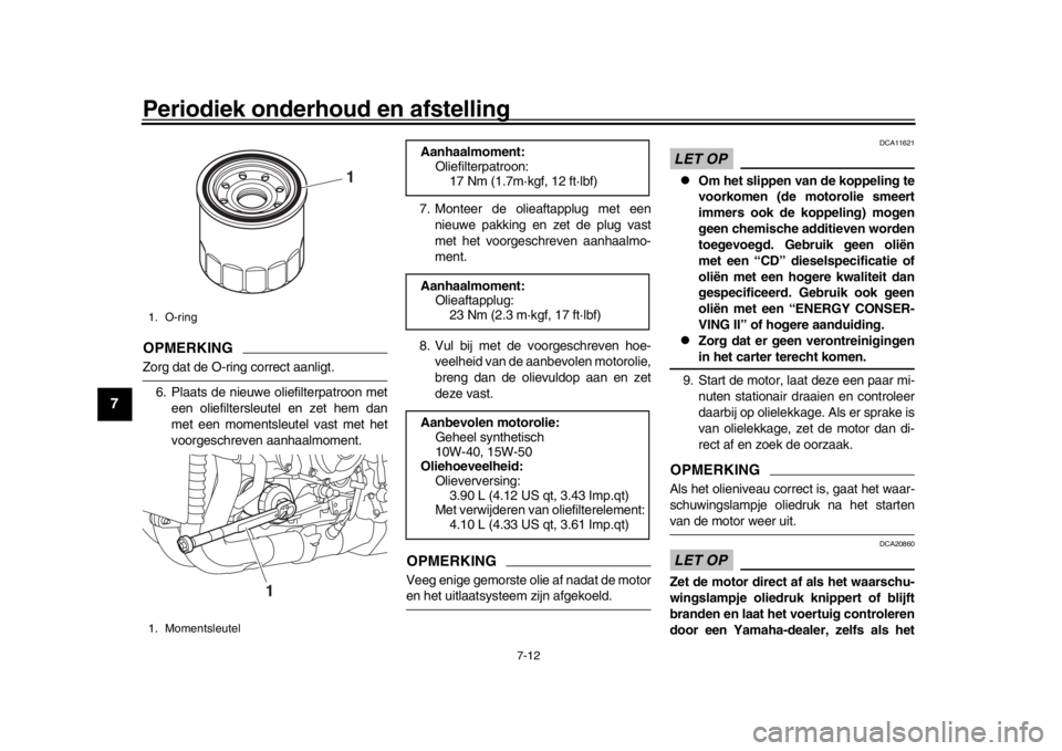YAMAHA MT-10 2016 Instructieboekje (in Dutch) Periodiek onderhoud en afstelling
7-12
1
2
3
4
5
67
8
9
10
11
12
OPMERKINGZorg dat de O-ring correct aanligt. 6. Plaats de nieuwe oliefilterpatroon met een oliefiltersleutel en zet hem dan
met een mom YAMAHA MT-10 2016 Instructieboekje (in Dutch) Periodiek onderhoud en afstelling
7-12
1
2
3
4
5
67
8
9
10
11
12
OPMERKINGZorg dat de O-ring correct aanligt. 6. Plaats de nieuwe oliefilterpatroon met een oliefiltersleutel en zet hem dan
met een mom