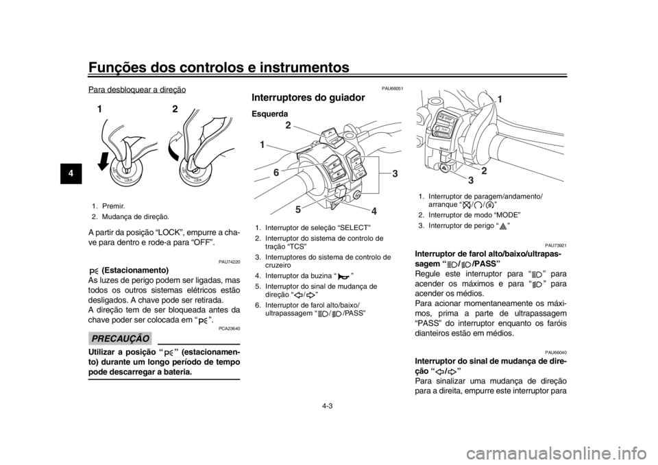 YAMAHA MT-10 2016 Manual de utilização (in Portuguese) Funções dos controlos e instrumentos
4-3
1
2
34
5
6
7
8
9
10
11
12
Para desbloquear a direçãoA partir da posição “LOCK”, empurre a cha-
ve para dentro e rode-a para “OFF”.
PAU74220
(Est YAMAHA MT-10 2016 Manual de utilização (in Portuguese) Funções dos controlos e instrumentos
4-3
1
2
34
5
6
7
8
9
10
11
12
Para desbloquear a direçãoA partir da posição “LOCK”, empurre a cha-
ve para dentro e rode-a para “OFF”.
PAU74220
(Est