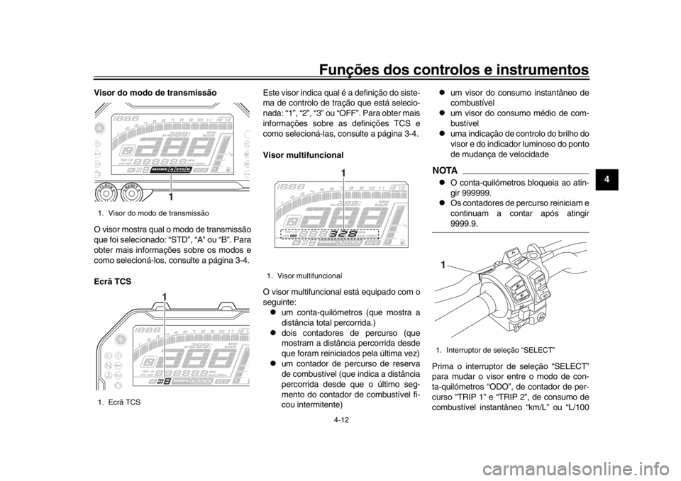 YAMAHA MT-10 2016 Manual de utilização (in Portuguese) Funções dos controlos e instrumentos
4-12
1
2
345
6
7
8
9
10
11
12
Visor do modo de transmissão
O visor mostra qual o modo de transmissão
que foi selecionado: “STD”, “A” ou “B”. Para
o YAMAHA MT-10 2016 Manual de utilização (in Portuguese) Funções dos controlos e instrumentos
4-12
1
2
345
6
7
8
9
10
11
12
Visor do modo de transmissão
O visor mostra qual o modo de transmissão
que foi selecionado: “STD”, “A” ou “B”. Para
o