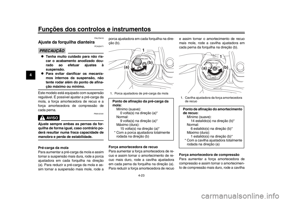 YAMAHA MT-10 2016 Manual de utilização (in Portuguese) Funções dos controlos e instrumentos
4-23
1
2
34
5
6
7
8
9
10
11
12
PAU70410
Ajuste da forquilha dianteiraPRECAUÇÃO
PCA22471
Tenha muito cuidado para não ris-
car o acabamento anodizado dou-
YAMAHA MT-10 2016 Manual de utilização (in Portuguese) Funções dos controlos e instrumentos
4-23
1
2
34
5
6
7
8
9
10
11
12
PAU70410
Ajuste da forquilha dianteiraPRECAUÇÃO
PCA22471
Tenha muito cuidado para não ris-
car o acabamento anodizado dou-