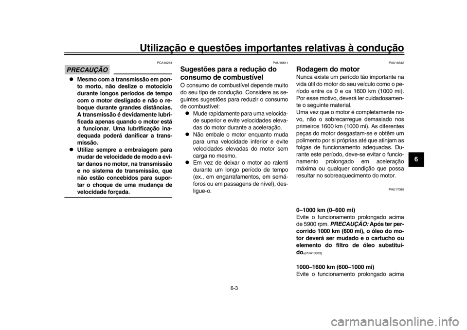 YAMAHA MT-10 2016 Manual de utilização (in Portuguese) Utilização e questões importantes relativas à condução
6-3
1
2
3
4
567
8
9
10
11
12
PRECAUÇÃO
PCA10261
Mesmo com a transmissão em pon-
to morto, não deslize o motociclo
durante longos pe YAMAHA MT-10 2016 Manual de utilização (in Portuguese) Utilização e questões importantes relativas à condução
6-3
1
2
3
4
567
8
9
10
11
12
PRECAUÇÃO
PCA10261
Mesmo com a transmissão em pon-
to morto, não deslize o motociclo
durante longos pe