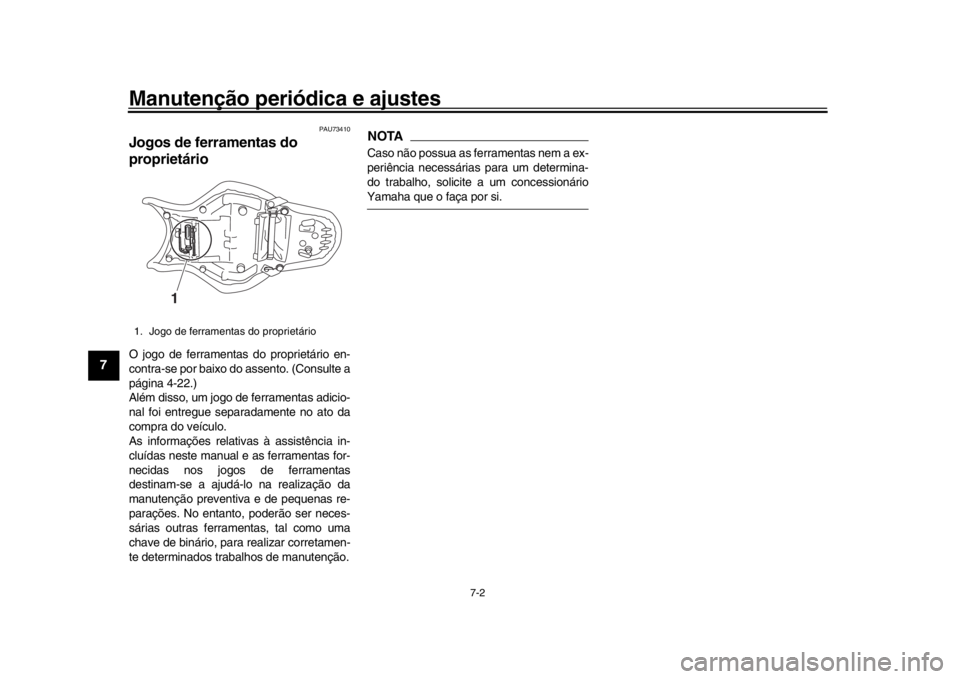 YAMAHA MT-10 2016 Manual de utilização (in Portuguese) Manutenção periódica e ajustes
7-2
1
2
3
4
5
67
8
9
10
11
12
PAU73410
Jogos de ferramentas do
proprietárioO jogo de ferramentas do proprietário en-
contra-se por baixo do assento. (Consulte a
p YAMAHA MT-10 2016 Manual de utilização (in Portuguese) Manutenção periódica e ajustes
7-2
1
2
3
4
5
67
8
9
10
11
12
PAU73410
Jogos de ferramentas do
proprietárioO jogo de ferramentas do proprietário en-
contra-se por baixo do assento. (Consulte a
p