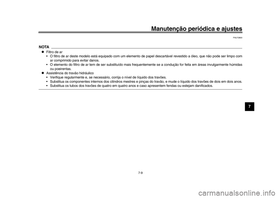 YAMAHA MT-10 2016 Manual de utilização (in Portuguese) Manutenção periódica e ajustes
7-9
1
2
3
4
5
678
9
10
11
12
PAU72800
NOTA
Filtro de ar
O filtro de ar deste modelo está equipado com um elemento de papel descartável revestido a óleo, que n YAMAHA MT-10 2016 Manual de utilização (in Portuguese) Manutenção periódica e ajustes
7-9
1
2
3
4
5
678
9
10
11
12
PAU72800
NOTA
Filtro de ar
O filtro de ar deste modelo está equipado com um elemento de papel descartável revestido a óleo, que n