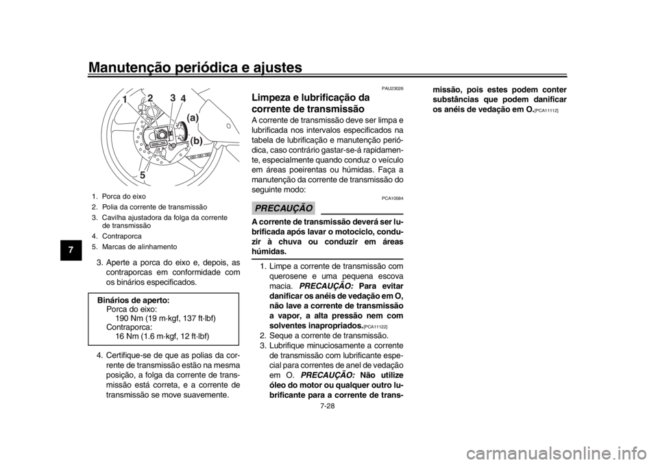 YAMAHA MT-10 2016 Manual de utilização (in Portuguese) Manutenção periódica e ajustes
7-28
1
2
3
4
5
67
8
9
10
11
12
3. Aperte a porca do eixo e, depois, as contraporcas em conformidade com
os binários especificados.
4. Certifique-se de que as polias YAMAHA MT-10 2016 Manual de utilização (in Portuguese) Manutenção periódica e ajustes
7-28
1
2
3
4
5
67
8
9
10
11
12
3. Aperte a porca do eixo e, depois, as contraporcas em conformidade com
os binários especificados.
4. Certifique-se de que as polias