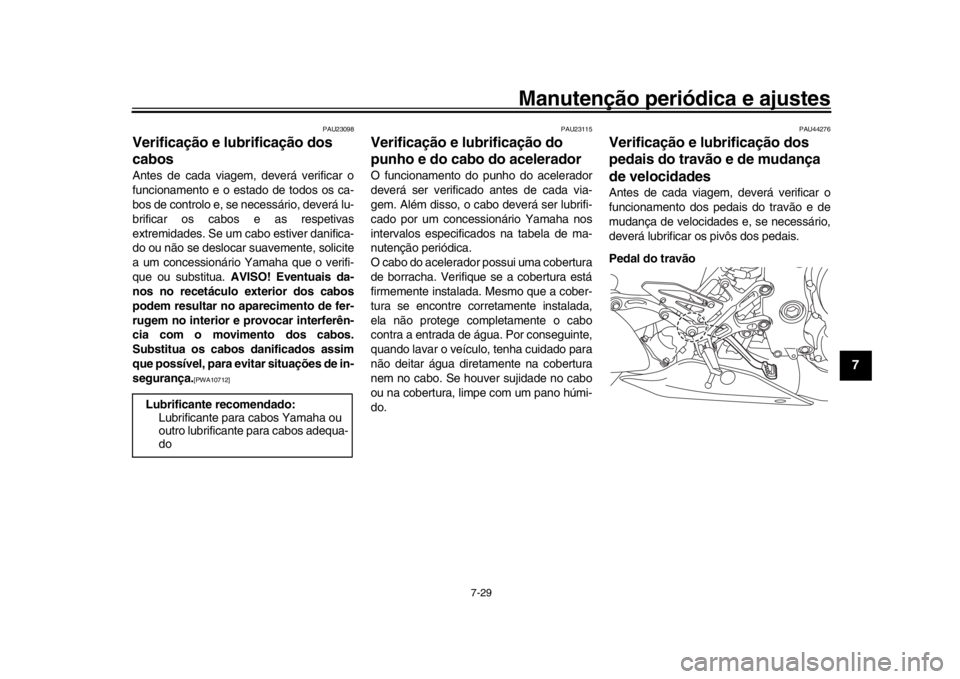 YAMAHA MT-10 2016 Manual de utilização (in Portuguese) Manutenção periódica e ajustes
7-29
1
2
3
4
5
678
9
10
11
12
PAU23098
Verificação e lubrificação dos
cabosAntes de cada viagem, deverá verificar o
funcionamento e o estado de todos os ca-
bos YAMAHA MT-10 2016 Manual de utilização (in Portuguese) Manutenção periódica e ajustes
7-29
1
2
3
4
5
678
9
10
11
12
PAU23098
Verificação e lubrificação dos
cabosAntes de cada viagem, deverá verificar o
funcionamento e o estado de todos os ca-
bos
