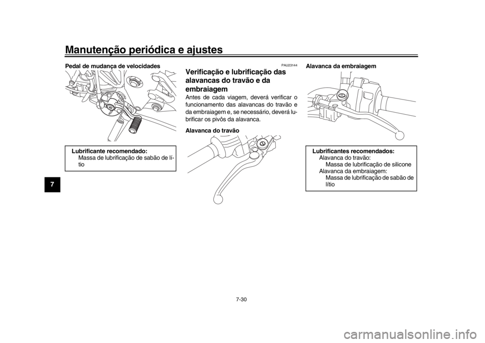 YAMAHA MT-10 2016 Manual de utilização (in Portuguese) Manutenção periódica e ajustes
7-30
1
2
3
4
5
67
8
9
10
11
12
Pedal de mudança de velocidades
PAU23144
Verificação e lubrificação das
alavancas do travão e da
embraiagemAntes de cada viagem YAMAHA MT-10 2016 Manual de utilização (in Portuguese) Manutenção periódica e ajustes
7-30
1
2
3
4
5
67
8
9
10
11
12
Pedal de mudança de velocidades
PAU23144
Verificação e lubrificação das
alavancas do travão e da
embraiagemAntes de cada viagem
