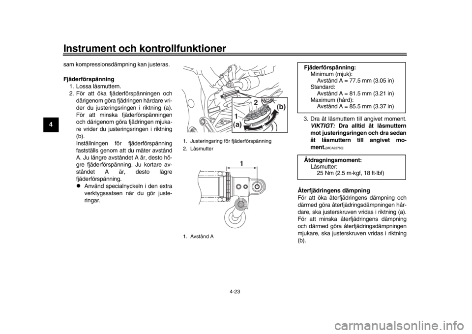 YAMAHA MT-10 2016  Bruksanvisningar (in Swedish) Instrument och kontrollfunktioner
4-23
1
2
34
5
6
7
8
9
10
11
12
sam kompressionsdämpn ing kan justeras.
Fjäderförspänning 1. Lossa låsmuttern.
2. För att öka fjäderförspänningen och därige