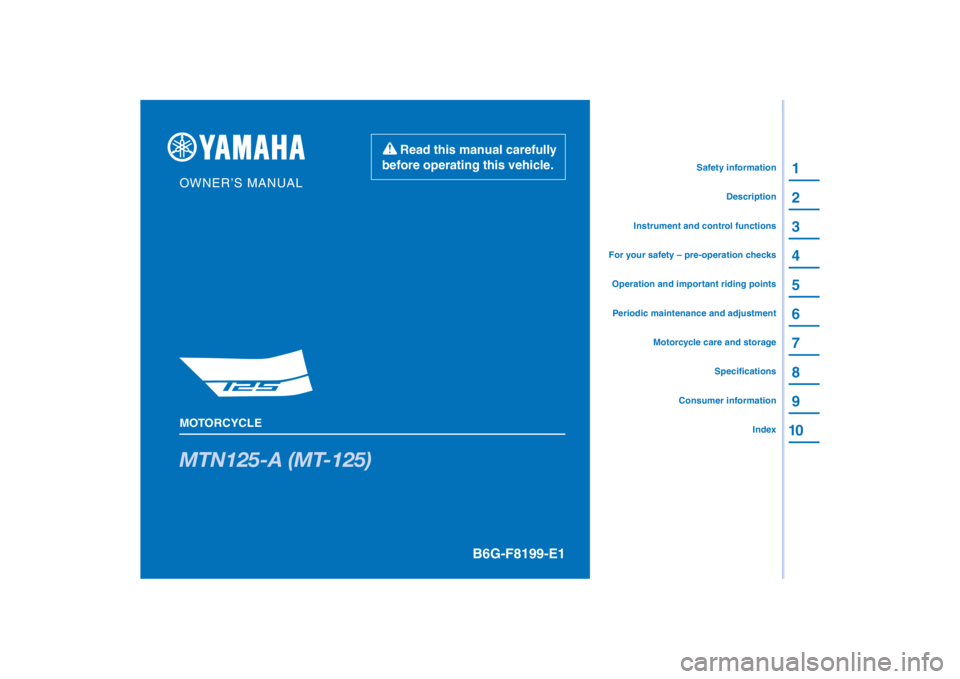 YAMAHA MT-125 2021  Owners Manual PANTONE285C
MTN125-A (MT-125)
1
2
3
4
5
6
7
8
9
10
B6G-F8199-E1
Read this manual carefully 
before operating this vehicle.
MOTORCYCLE
OWNER’S MANUAL
Specifications
Consumer information
Motorcycle ca