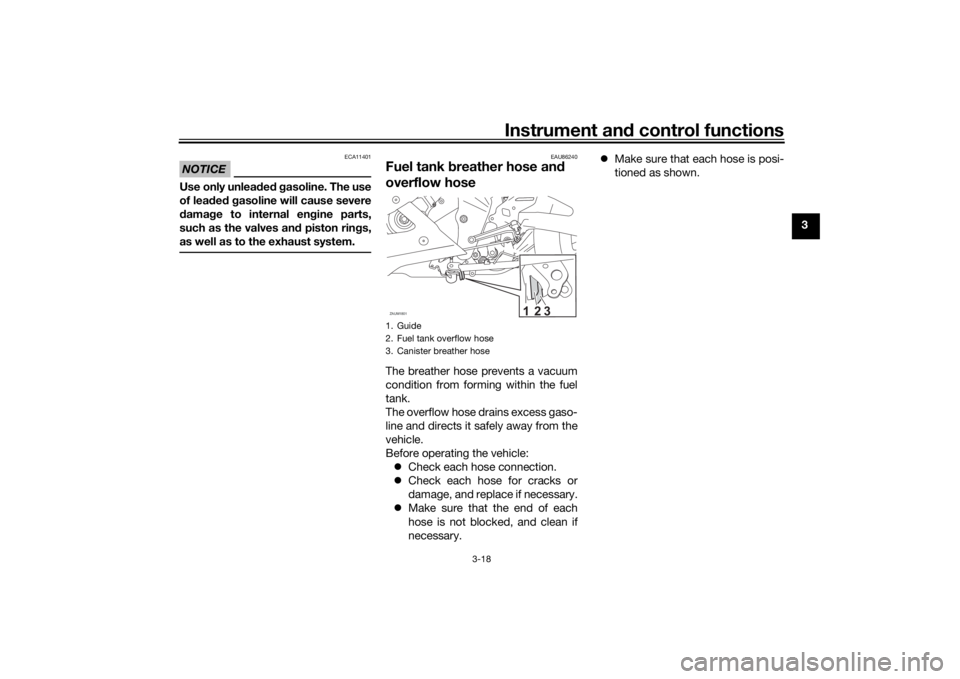 YAMAHA MT-125 2021 Owners Guide Instrument and control functions
3-18
3
NOTICE
ECA11401
Use only unlea ded g asoline. The use
of lead ed g asoline will cause severe
d amag e to internal en gine parts,
such as the valves an d pisto YAMAHA MT-125 2021 Owners Guide Instrument and control functions
3-18
3
NOTICE
ECA11401
Use only unlea ded g asoline. The use
of lead ed g asoline will cause severe
d amag e to internal en gine parts,
such as the valves an d pisto