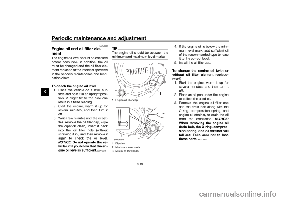 YAMAHA MT-125 2021 Owners Manual Periodic maintenance an d a djustment
6-10
6
EAUM2584
En gine oil an d oil filter ele-
mentThe engine oil level should be checked
before each ride. In addition, the oil
must be changed and the oil fil YAMAHA MT-125 2021 Owners Manual Periodic maintenance an d a djustment
6-10
6
EAUM2584
En gine oil an d oil filter ele-
mentThe engine oil level should be checked
before each ride. In addition, the oil
must be changed and the oil fil