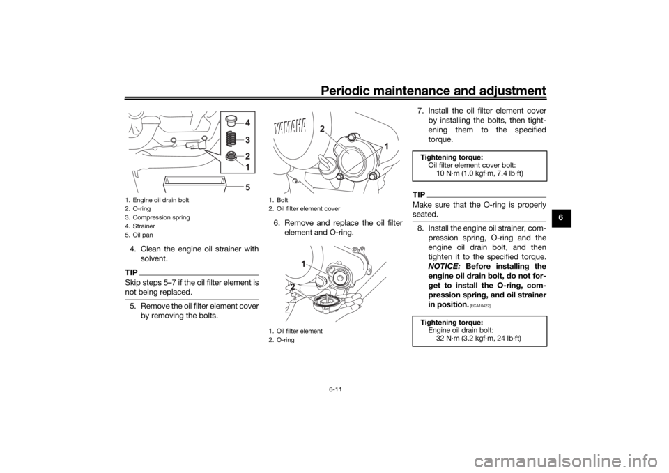 YAMAHA MT-125 2021 Workshop Manual Periodic maintenance an d a djustment
6-11
6
4. Clean the engine oil strainer with solvent.
TIPSkip steps 5–7 if the oil filter element is
not being replaced.5. Remove the oil filter element coverby