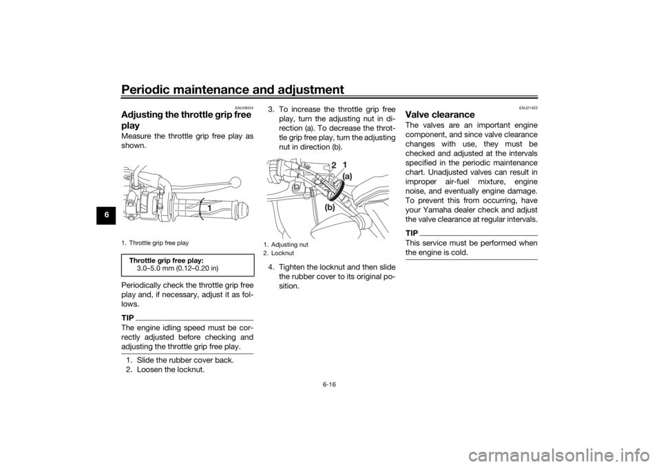 YAMAHA MT-125 2021 Workshop Manual Periodic maintenance an d a djustment
6-16
6
EAU48434
A djustin g the throttle  grip free 
playMeasure the throttle grip free play as
shown.
Periodically check the throttle grip free
play and, if nece