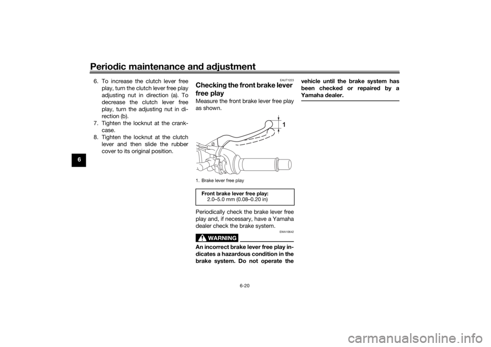 YAMAHA MT-125 2021 Repair Manual Periodic maintenance an d a djustment
6-20
6 6. To increase the clutch lever free
play, turn the clutch lever free play
adjusting nut in direction (a). To
decrease the clutch lever free
play, turn the