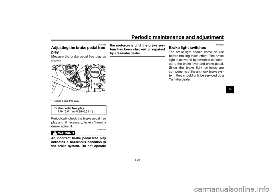 YAMAHA MT-125 2021 Repair Manual Periodic maintenance an d a djustment
6-21
6
EAUM1355
A djustin g the  brake pe dal free 
playMeasure the brake pedal free play as
shown.
Periodically check the brake pedal free
play and, if necessary